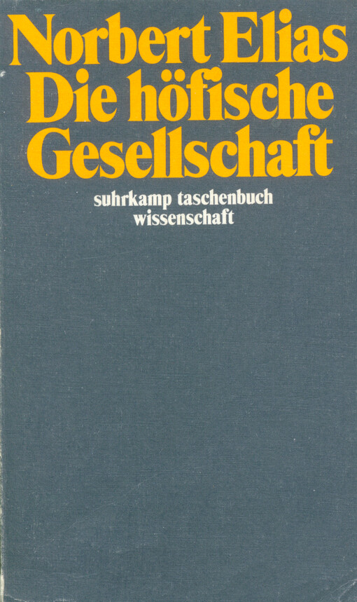 Die höfische Gesellschaft : Untersuchungen zur Soziologie des Königtums und der höfischen Aristokratie : mit einer Einleitung: Soziologie und Geschichtswissenschaft