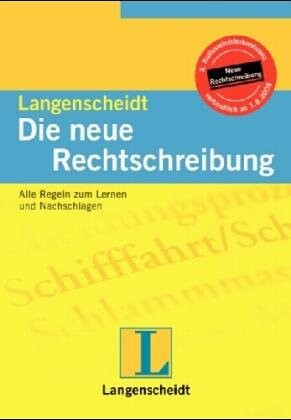 Langenscheidt :die neue Rechtschreibung : alle Regeln zum Lernen und Nachschlagen