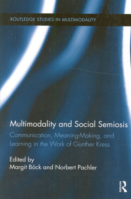 Multimodality and social semiosis : communication, meaning-making, and learning in the work of Gunther Kress