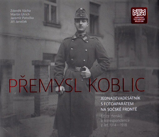 Přemysl Koblic : jednadevadesátník s fotoaparátem na sočské frontě : edice deníků a korespondence z let 1914-1918