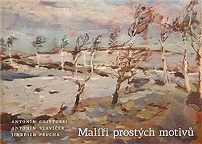 Malíři prostých motivů :Antonín Chittussi, Antonín Slavíček, Jindřich Prucha : Galerie Klatovy-Klenová, Dům U bílého jednorožce v Klatovech, únor - březen 2012