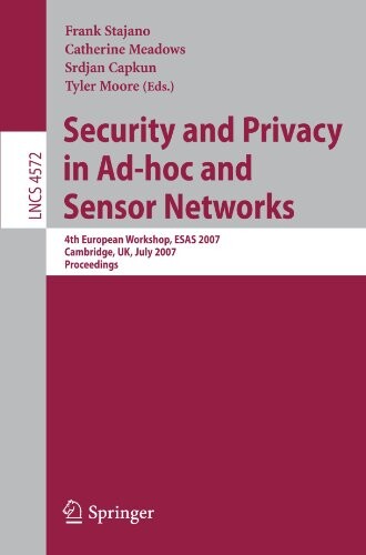 Security and Privacy in Ad-hoc and Sensor Networks: 4th European Workshop, ESAS 2007, Cambridge, UK, July 2-3, 2007, Proceedings (Lecture Notes in ... Networks and Telecommunications)