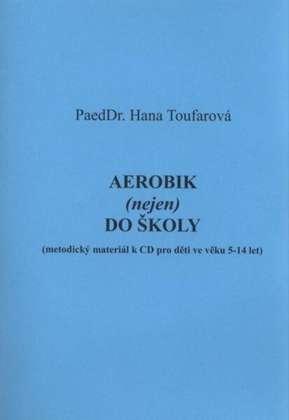 Aerobik (nejen) do školy : (metodický materiál k CD pro děti ve věku 5-14 let)