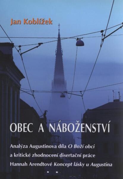 Obec a náboženství :analýza Augustinova díla O Boží obci a kritické zhodnocení disertační práce Hannah Arendtové Koncept lásky u Augustina