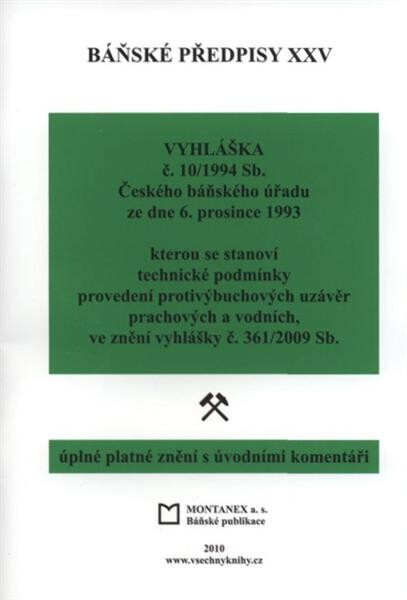 Báňské předpisy : úplné platné znění s úvodními komentáři. XXV, Vyhláška č. 10/1994 Sb. Českého báňského úřadu ze dne 6. prosince 1993, kterou se stanoví technické podmínky provedení protivýbuchových uzávěr prachových a vodních, ve znění vyhlášky č. 361/2