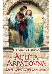 Adléta Arpádovna : mezi láskou a spravedlností  (odkaz v elektronickém katalogu)