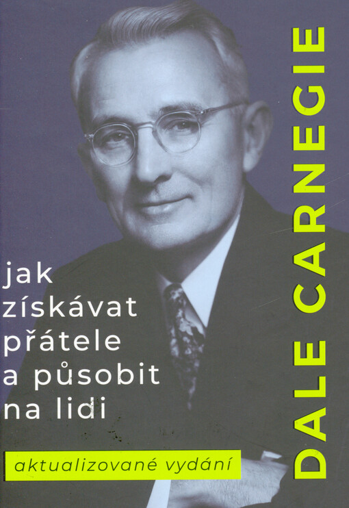 Jak získávat přátele a působit na lidi : aktualizovaná verze pro nastupující generaci lídrů