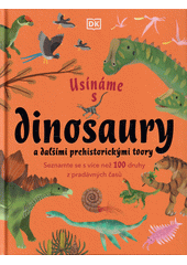 Usínáme s dinosaury a dalšími prehistorickými tvory : seznamte se s více než 100 druhy z pradávných časů  (odkaz v elektronickém katalogu)