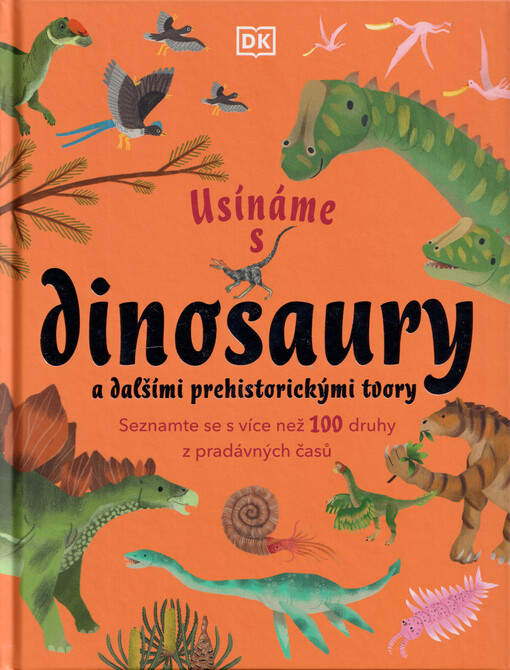 Usínáme s dinosaury a dalšími prehistorickými tvory : seznamte se s více než 100 druhy z pradávných časů