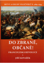Bitvy a osudy válečníků. X, Do zbraně, občané!. Francouzská revoluce 1 (1789-1794)  (odkaz v elektronickém katalogu)
