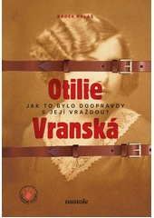 Otilie Vranská : jak to bylo doopravdy s její vraždou  (odkaz v elektronickém katalogu)