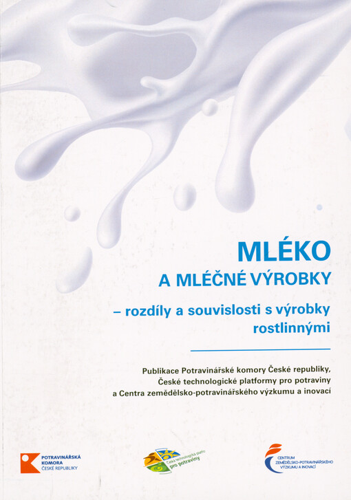 Mléko a mléčné výrobky - rozdíly a souvislosti s výrobky rostlinnými : publikace Potravinářské komory České republiky, České technologické platformy pro potraviny a Centra zemědělsko-potravinářského výzkumu a inovací