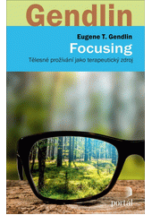 Focusing : tělesné prožívání jako terapeutický zdroj  (odkaz v elektronickém katalogu)
