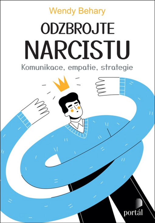 Odzbrojte narcistu : komunikace, empatie, strategie / Wendy Behary ; z anglického originálu Disarming the narcissist ... přeložil Ivo Müller