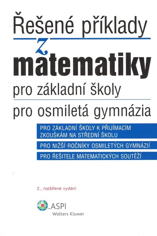 Řešené příklady z matematiky pro základní školy, pro osmiletá gymnázia: pro základní školy k přijímacím zkouškám na střední školu, pro nižší ročníky osmiletých gymnázií, pro řešitele matematických soutěží