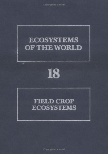 Ecosystems of the world. 18, Field crop ecosystems