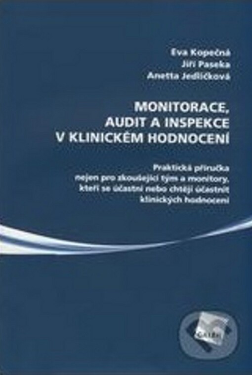 Monitorace, audit a inspekce v klinickém hodnocení: praktická příručka nejen pro zkoušející tým a monitory, kteří se účastní nebo chtějí účastnit klinických hodnocení