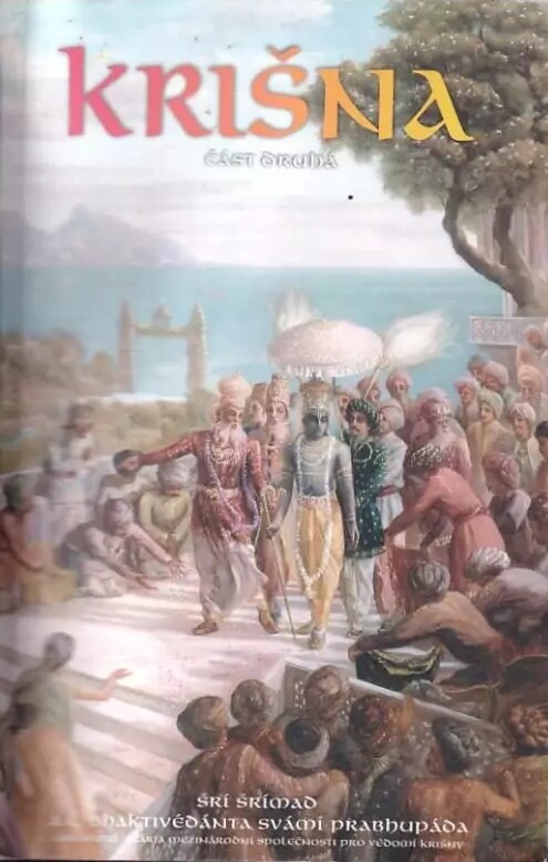 Krišna :nejvyšší osobnost božství : souhrnná studie desátého zpěvu Śrīmad-Bhāgavatamu od Šríly Vjásadévy, 2. část