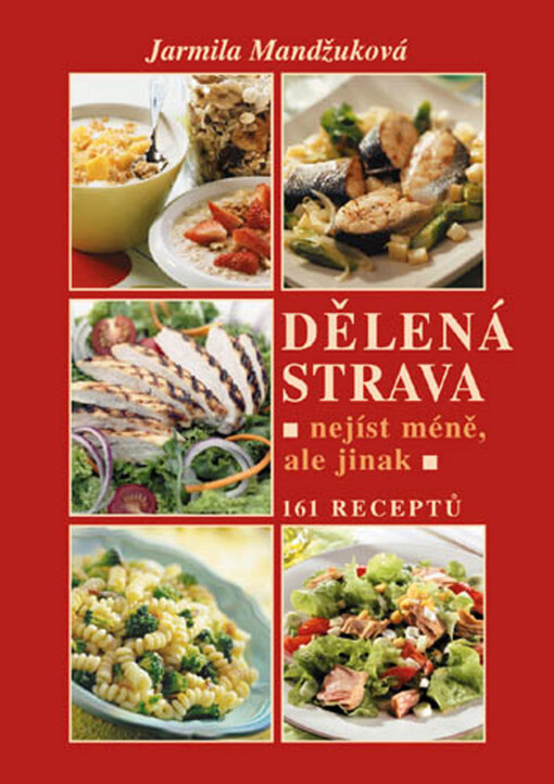 Dělená strava : nejíst méně, ale jinak : 161 receptů