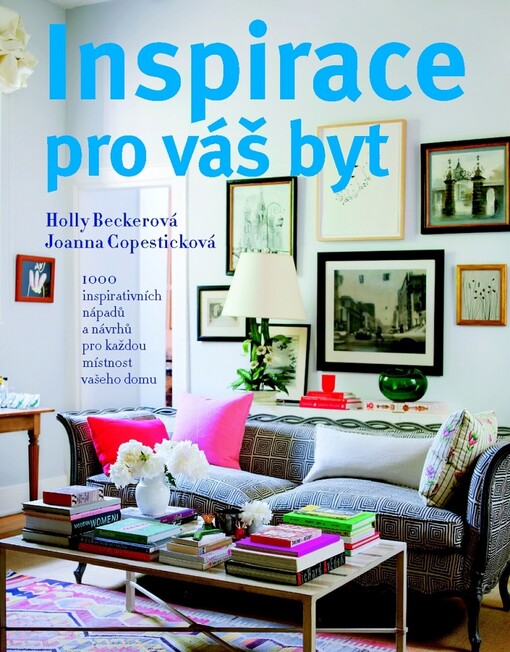 Inspirace pro váš byt :1000 inspirativních návrhů pro každou místnost ve vašem domě