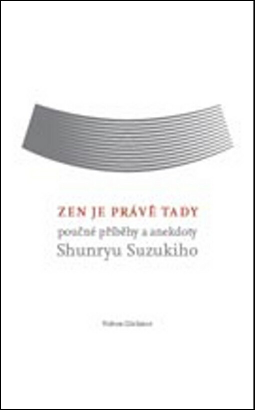 Zen je právě tady : poučné příběhy a anekdoty Shunryu Suzukiho