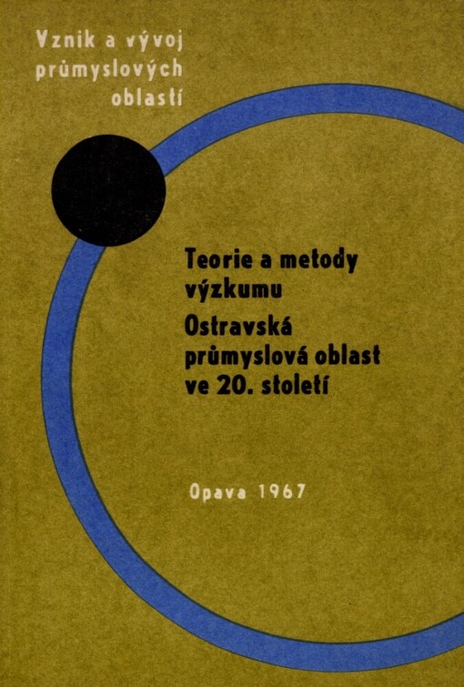 Vznik a vývoj průmyslových oblastí :materiály z 2. symposia, Opava, 15.-16. listopadu 1966.1,Teorie a metody výzkumu - Ostravská průmyslová oblast ve 20. století