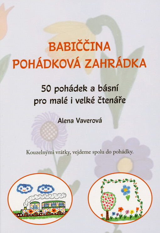 Babiččina pohádková zahrádka : 50 pohádek a básní pro malé i velké čtenáře : kouzelnými vrátky, vejdeme spolu do pohádky