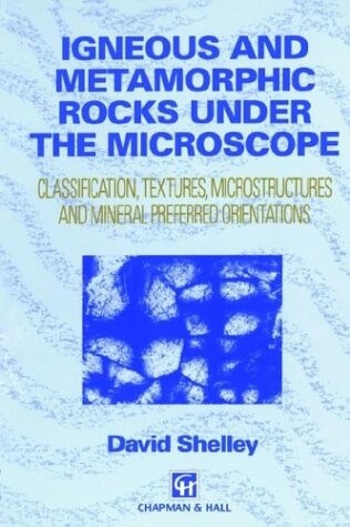 Igneous and metamorphic rocks under the microscope : classification, textures, microstructures and mineral preferred-orientations
