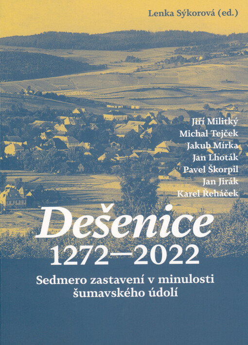 Dešenice 1272-2022 : sedmero zastavení v minulosti šumavského údolí