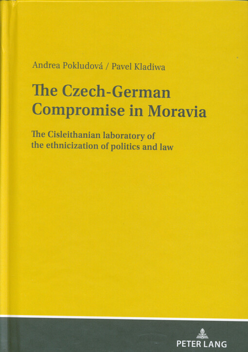 The Czech-German compromise in Moravia : the Cisleithanian laboratory of the ethnicization of politics and law