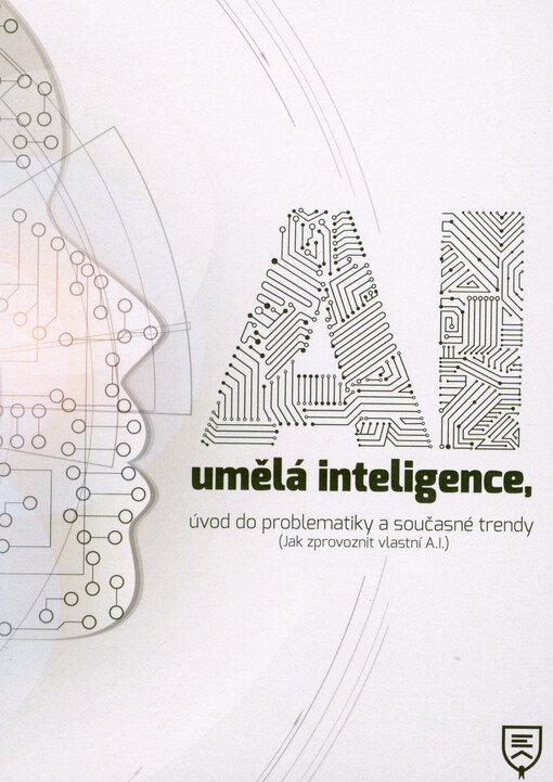 A.I. umělá inteligence, úvod do problematiky a současné trendy : (jak zprovoznit vlastní A.I.)