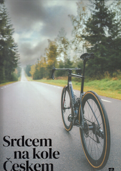Srdcem na kole Českem : inspirace, sportovní motivace a chuť vyrazit do sedla s osobnostmi české cyklistiky