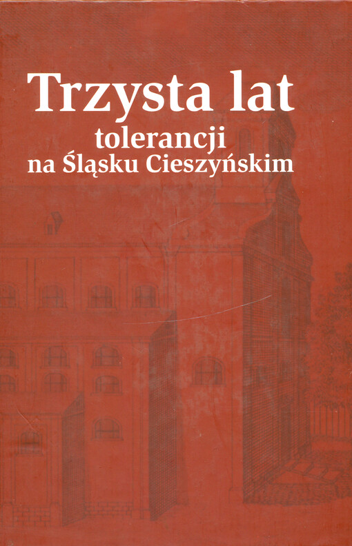 Trzysta lat tolerancji na Śląsku Cieszyńskim : w trzystulecie założenia kościoła Jezusowego w Cieszynie