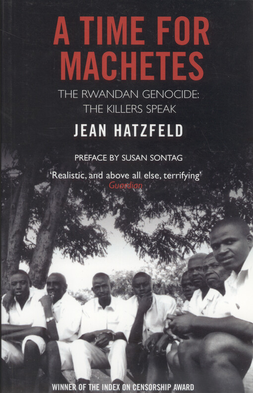 A time for machetes : the Rwandan genocide : the killers speak : a report