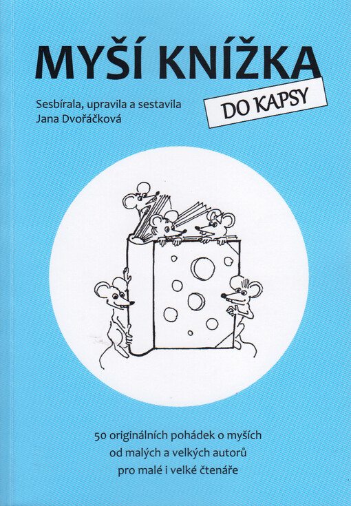 Myší knížka do kapsy : 50 originálních pohádek o myších od malých a velkých autorů pro malé i velké čtenáře