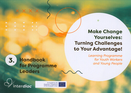 Make change yourselves: turning challenges to your advantage! : learning programme for youth workers and young people. 3., Handbook for programme leaders