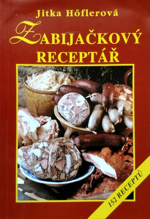 Zabijačkový receptář, aneb, Zabijačka a výroba uzenin u vás doma :152 receptů