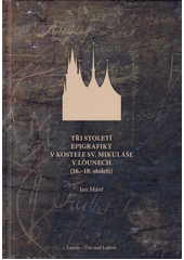 Tři století epigrafiky v kostele sv. Mikuláše v Lounech (16.-18. století)  (odkaz v elektronickém katalogu)