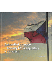 Zahraniční operace Armády České republiky v obrazech  (odkaz v elektronickém katalogu)