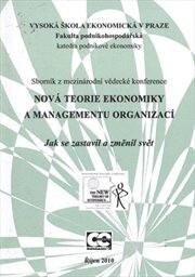Nová teorie ekonomiky a managementu organizací :nová ekonomika, nové přístupy? : sborník z mezinárodní vědecké konference, říjen 2011