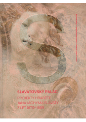 Slavatovský palác : projekty hraběte Jana Jáchyma Slavaty z let 1673-1689  (odkaz v elektronickém katalogu)