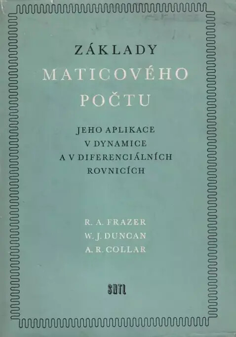 Základy maticového počtu, jeho aplikace v dynamice a v diferenciálních rovnicích :určeno pracovníkům v prům., ve výzkumu a posluchačům vys. škol