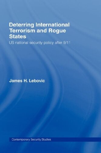 Deterring International Terrorism and Rogue States: US National Security Policy after 9/11 (Contemporary Security Studies)