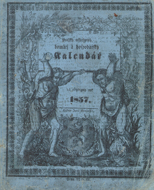 Wsseobecný domácj a hospodářský kalendář na obyčegný rok ... : obsahuge mimo katolického, protestantského a židowského kalendáře ... rabatnj a auročnj tabulku, jarmarky a t.d.
