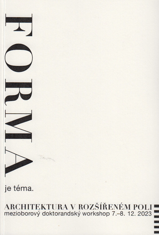 Forma je téma : architektura v rozšířeném poli : mezioborový doktorandský workshop, 7.-8.12.2023