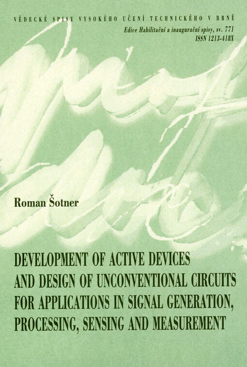Development of active devices and design of unconventional circuits for applications in signal generation, processing, sensing and measurement = Vývoj aktivních prvků a návrh nekonvenčních obvodů a aplikací pro generování a zpracování signálů ze senzorů a měření : a thesis of a talk for the professorial appointive procedure in the study field of electronics and communication technologies