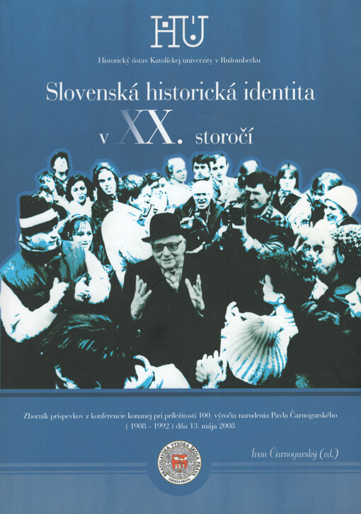 Slovenská historická identita v XX. storočí : zborník príspevkov z konferencie konannej pri príležitosti 100. výročia narodienia Pavla Čarnogurského /1908-1992/ dňa 13. mája 2008