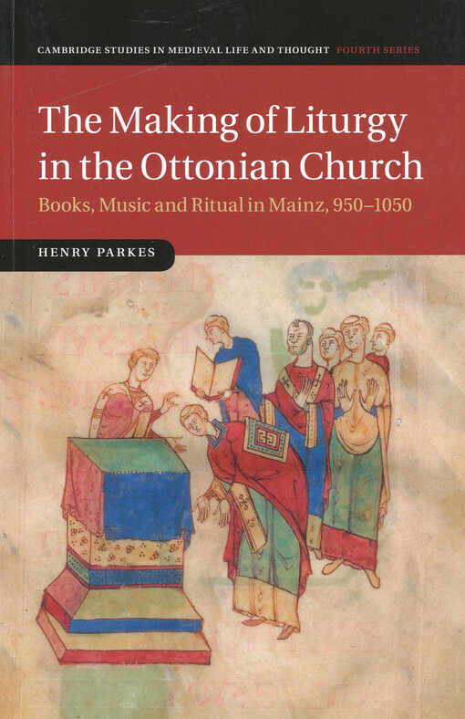 The making of liturgy in the Ottonian church : books, music and ritual in Mainz, 950-1050