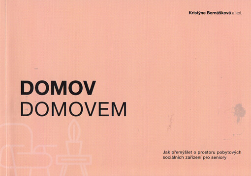 Domov domovem : jak přemýšlet o prostoru pobytových sociálních zařízení pro seniory