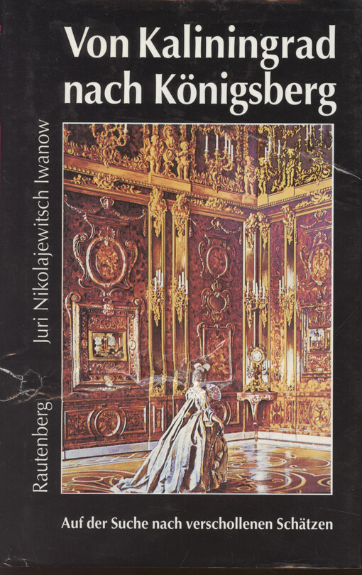 Von Kaliningrad nach Königsberg : auf der Suche nach verschollenen Schätzen